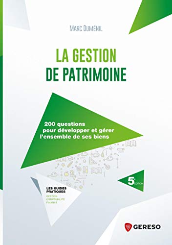 GESTION DE PATRIMOINE (LA). 200 QUESTIONS POUR DEVELOPPER ET GERER L'ENSEMBLE DE SES BIENS. 5E ED.